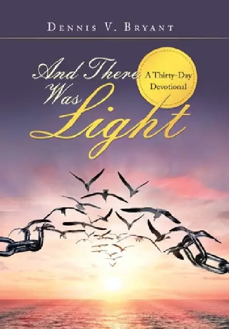 And There Was Light: A Thirty-Day Devotional by Dennis V. Bryant