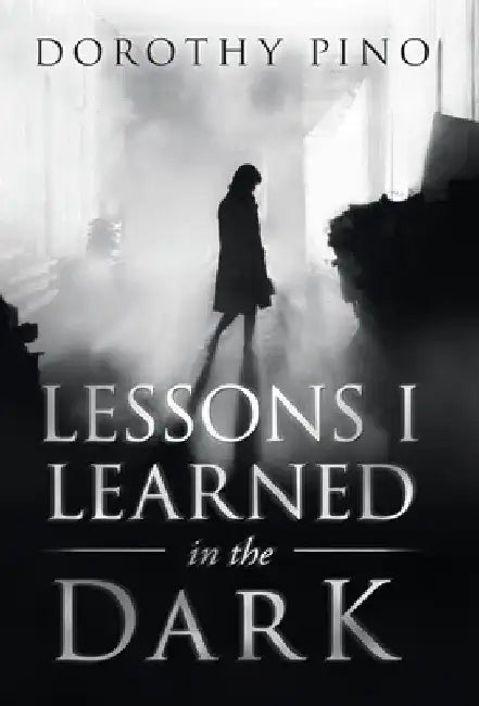 Lessons I Learned in the Dark by Dorothy Pino