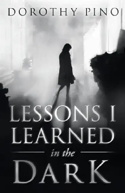 Lessons I Learned in the Dark by Dorothy Pino