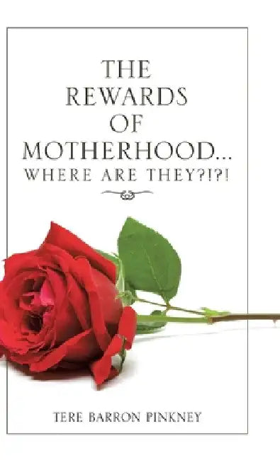 The Rewards of Motherhood... Where Are They?!?! by Tere Barron Pinkney