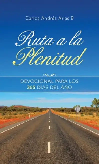 Ruta a La Plenitud: Devocional Para Los 365 Días Del Año by Carlos Andrés Arias B.