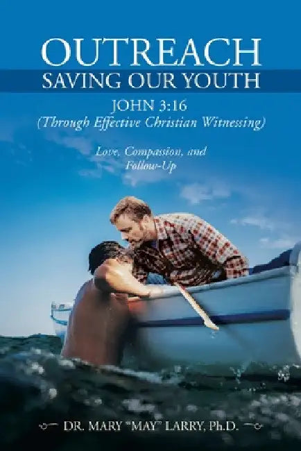 Outreach Saving Our Youth: John 3:16 (Through Effective Christian Witnessing) by Mary May Larry