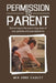Permission to Parent: Returning to the Parenting Style of Our Parents and Grandparents by Mia Anne Cauley