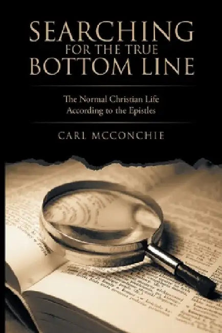 Searching for the True Bottom Line: The Normal Christian Life According to the Epistles by Carl McConchie