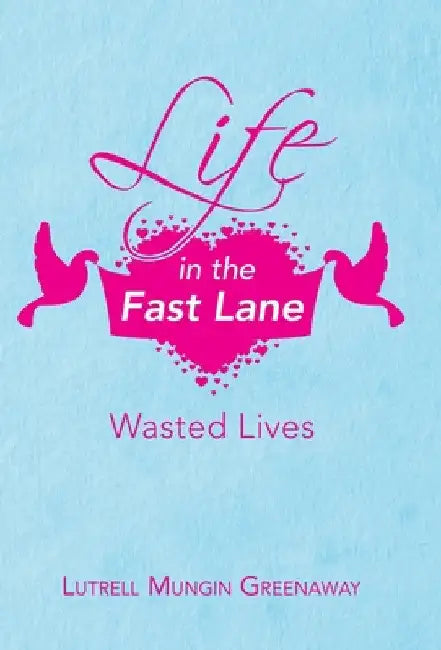Life in the Fast Lane: Wasted Lives by Lutrell Mungin Greenaway