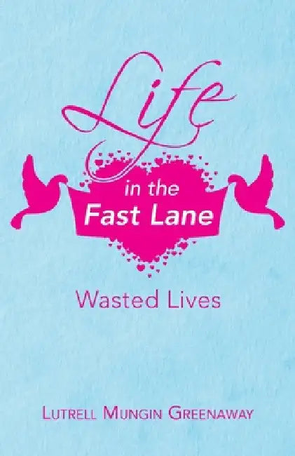 Life in the Fast Lane: Wasted Lives by Lutrell Mungin Greenaway