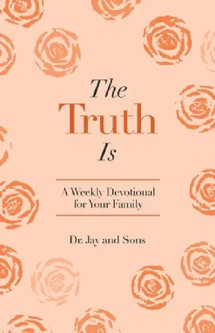 The Truth Is: A Weekly Devotional for Your Family by Jay And Sons