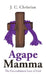 Agape Mamma: The Unconditional Love of God by J. C. Christian