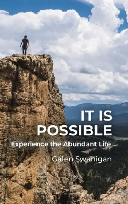 It Is Possible: Experience the Abundant Life by Galen Swanigan