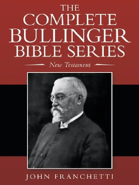 The Complete Bullinger Bible Series: New Testament by John Franchetti