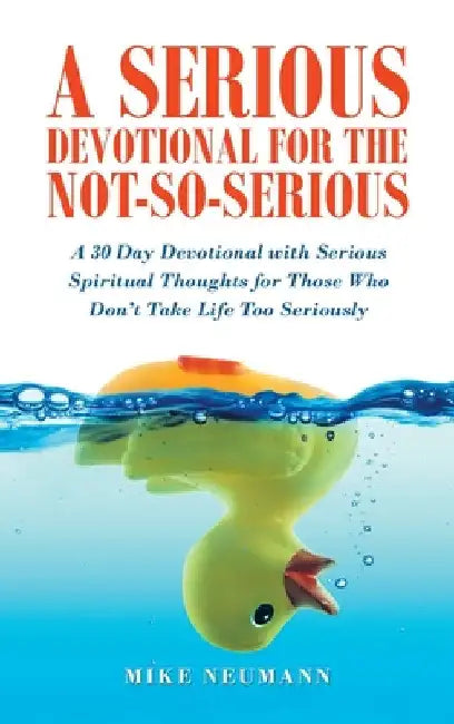 A Serious Devotional for the Not-So-Serious: A 30 Day Devotional with Serious Spiritual Thoughts for Those Who Don't Take Life Too Seriously by Mike Neumann