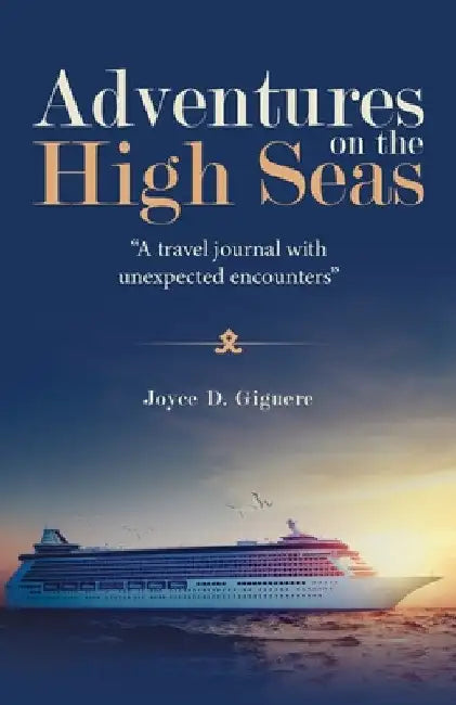 Adventures on the High Seas: "A Travel Journal with Unexpected Encounters" by Joyce D. Giguere