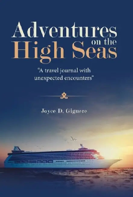 Adventures on the High Seas: "A Travel Journal with Unexpected Encounters" by Joyce D. Giguere