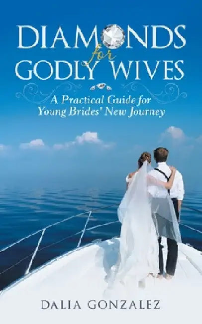 Diamonds for Godly Wives: A Practical Guide for Young Brides' New Journey by Dalia Gonzalez
