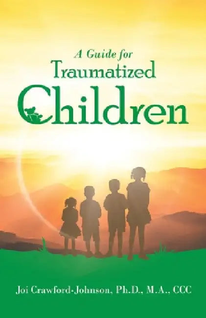 A Guide for Traumatized Children by Joi Crawford-Johnson M. a. CCC