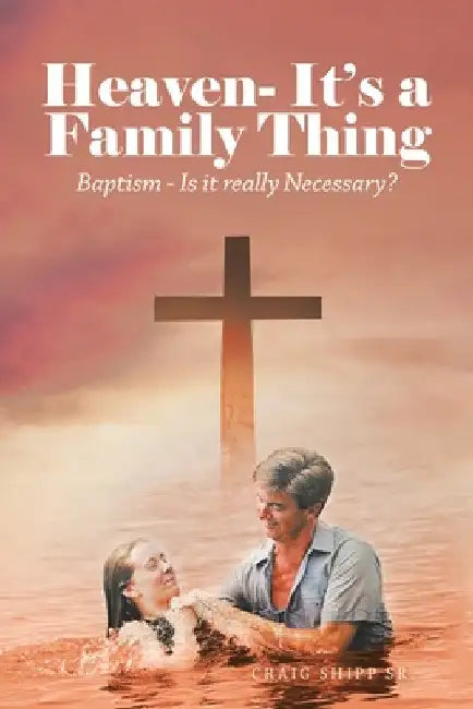 Heaven- It's a Family Thing: Baptism - Is It Really Necessary? by Sr. Shipp Craig
