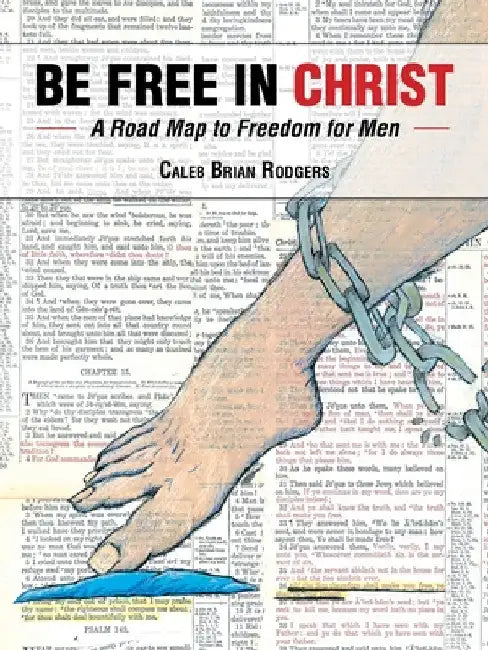 Be Free in Christ: A Road Map to Freedom for Men by Caleb Brian Rodgers