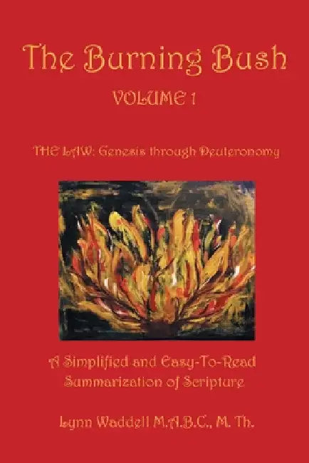 The Burning Bush Volume 1 the Law: Genesis Through Deuteronomy: A Simplified and Easy-To-Read Summarization of Scripture by Lynn Waddell M. a. B. C. M. Th