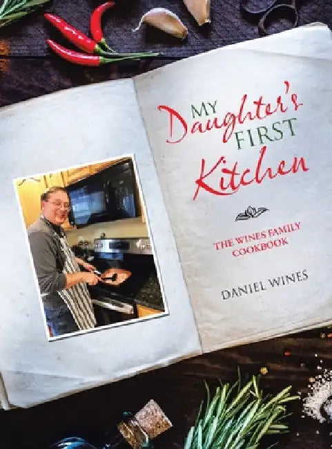 My Daughter's First Kitchen: The Wines Family Cookbook by Daniel Wines