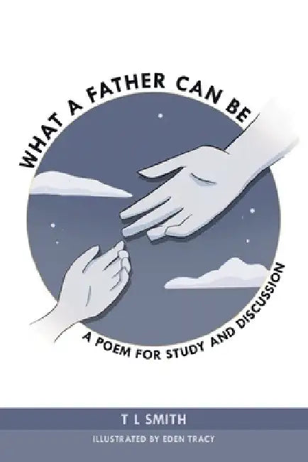What a Father Can Be: A Poem for Study and Discussion by Tl Smith