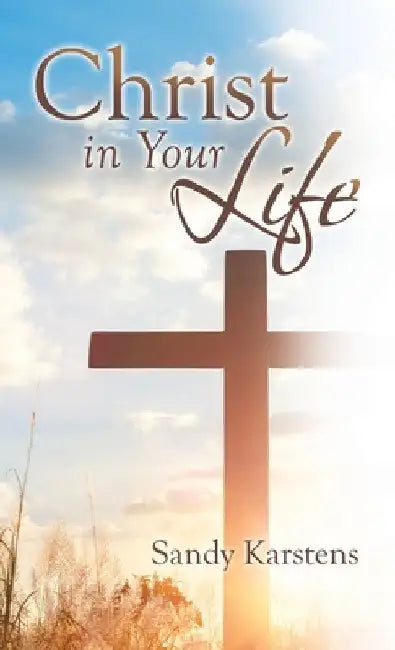Christ in Your Life by Sandy Karstens