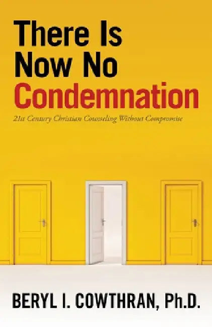 There Is Now No Condemnation: 21St Century Christian Counseling Without Compromise by Beryl I. Cowthran