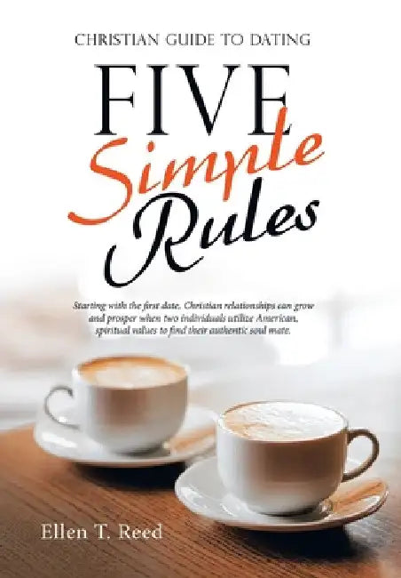 Five Simple Rules: Christian Guide to Dating by Ellen T. Reed
