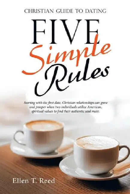 Five Simple Rules: Christian Guide to Dating by Ellen T. Reed
