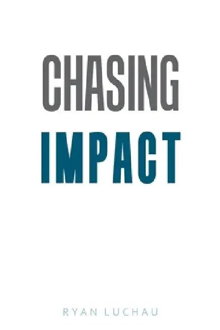 Chasing Impact by Ryan Luchau