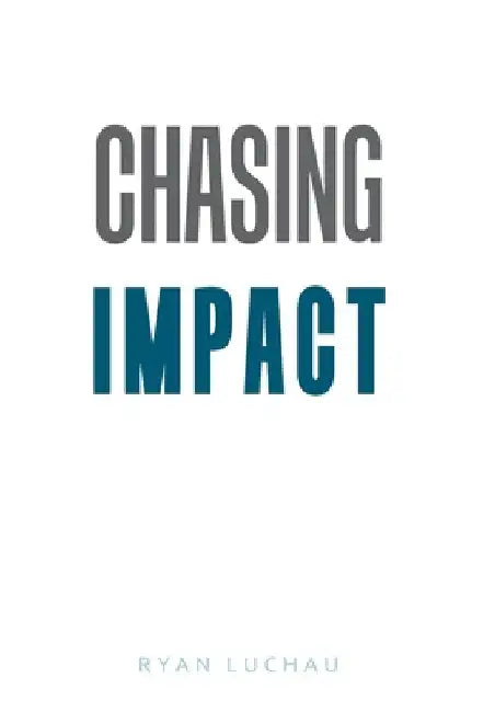 Chasing Impact by Ryan Luchau