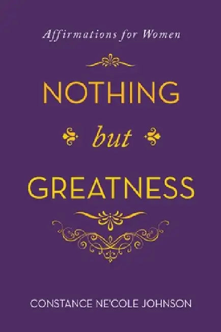 Nothing but Greatness: Affirmations for Women by Constance Ne'cole Johnson