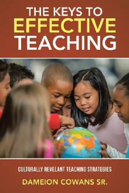 The Keys to Effective Teaching: Culturally Revelant Teaching Strategies by Sr. Cowans Dameion