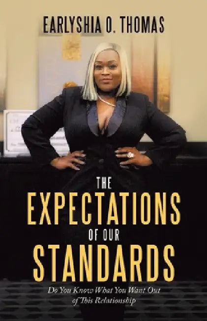 The Expectations of Our Standards: Do You Know What You Want out of This Relationship by Earlyshia O. Thomas