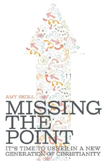 Missing the Point: It's Time to Usher in a New Generation of Christianity by Amy Skoll