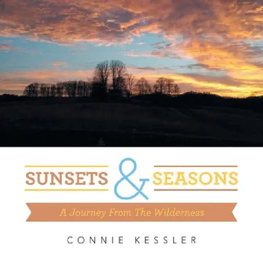 Sunsets & Seasons: A Journey from the Wilderness by Connie Kessler