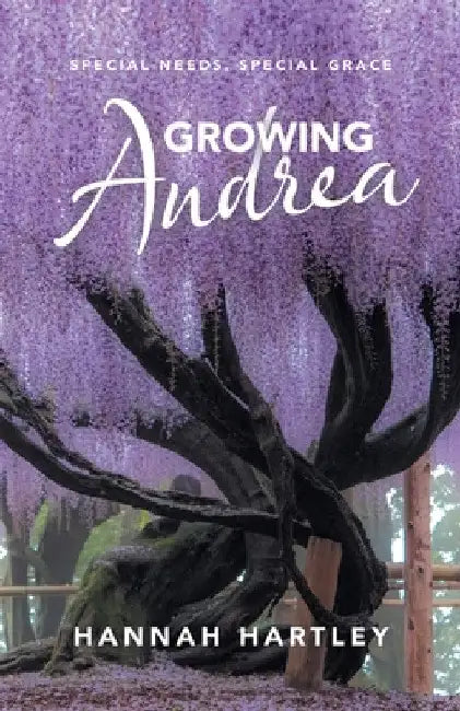 Growing Andrea: Special Needs, Special Grace by Hannah Hartley