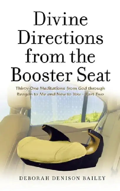 Divine Directions from the Booster Seat: Thirty-One Meditations from God Through Reagan to Me and Now to You - Part Two by Deborah Denison Bailey