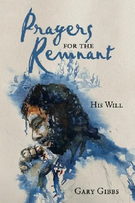 Prayers for the Remnant: His Will by Gary Gibbs