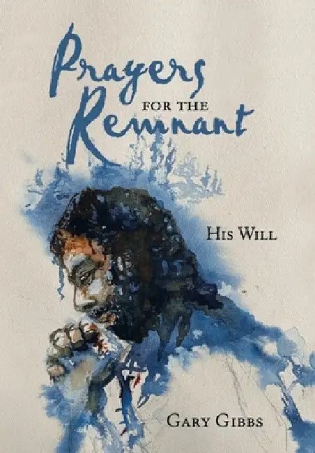 Prayers for the Remnant: His Will by Gary Gibbs