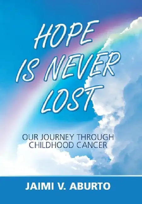 Hope Is Never Lost: Our Journey Through Childhood Cancer by Jaimi V. Aburto