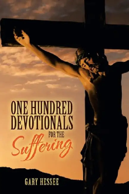 One Hundred Devotionals for the Suffering by Gary Hessee