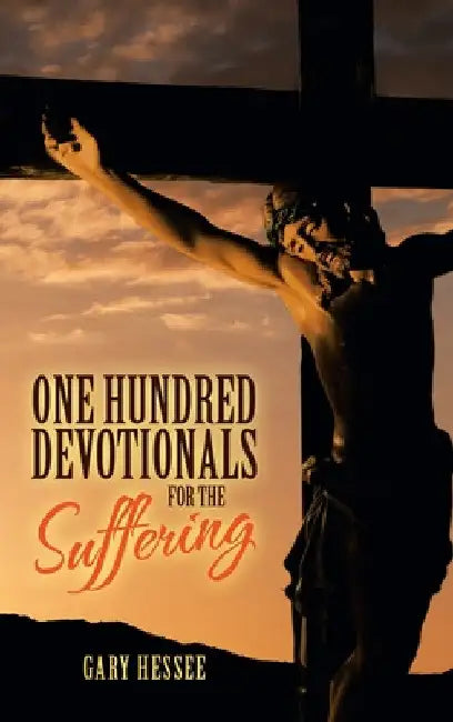One Hundred Devotionals for the Suffering by Gary Hessee