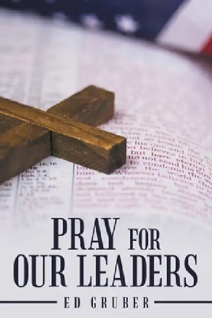 Pray for Our Leaders by Ed Gruber