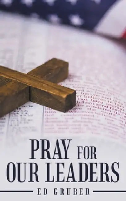 Pray for Our Leaders by Ed Gruber