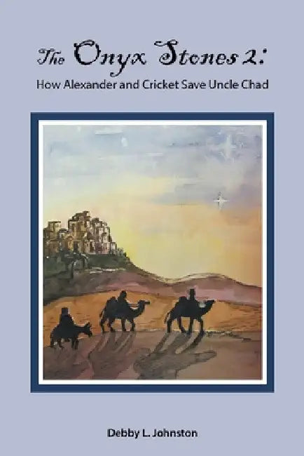 The Onyx Stones 2: How Alexander and Cricket Save Uncle Chad by Debby L. Johnston
