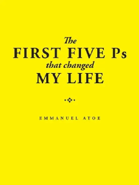 The First Five Ps That Changed My Life by Emmanuel Atoe