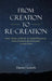 From Creation to Re-Creation: God's Actions on Behalf of Sinful Humankind, from Creation to the Re-Created in Jesus Christ by Daniel Lazich