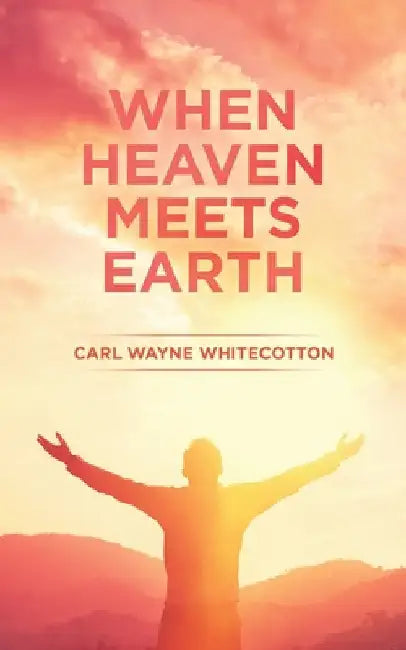 When Heaven Meets Earth by Carl Wayne Whitecotton