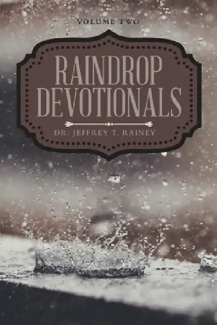 Raindrop Devotionals: Volume Two by Jeffrey T. Rainey