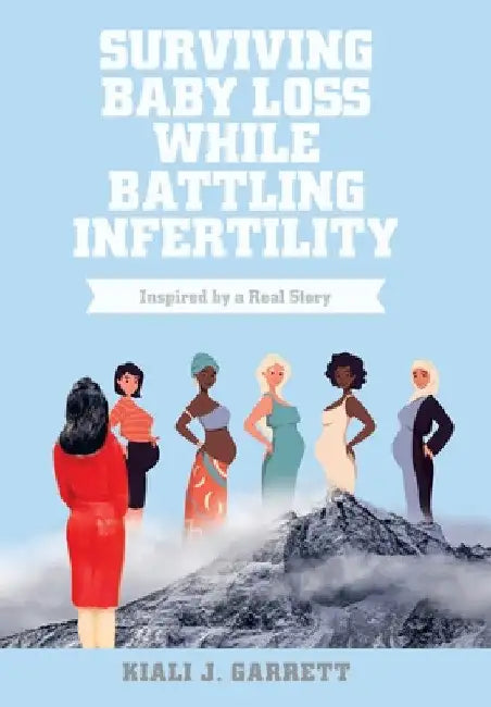 Surviving Baby Loss While Battling Infertility: Inspired by a Real Story by Kiali J. Garrett